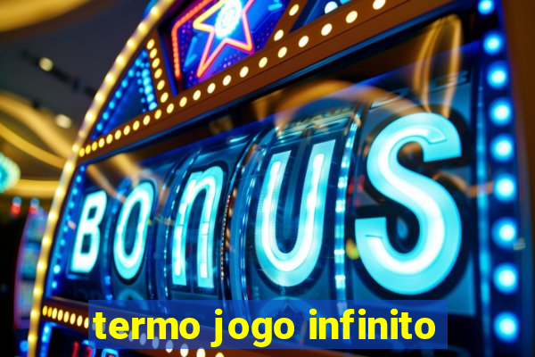 termo jogo infinito